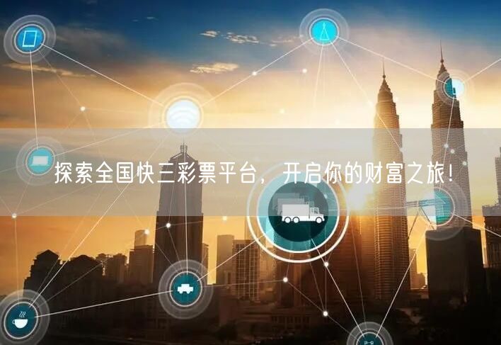 探索全国快三彩票平台,开启你的财富之旅!