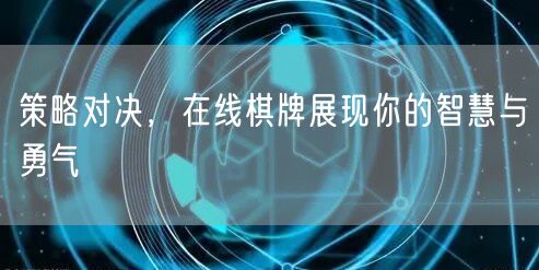 策略对决，在线棋牌展现你的智慧与勇气