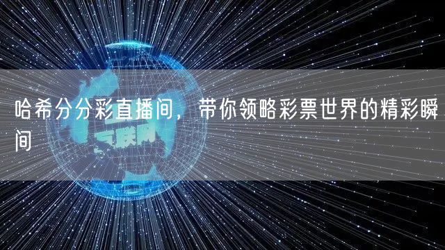 哈希分分彩直播间，带你领略彩票世界的精彩瞬间