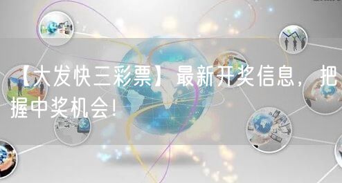 【大发快三彩票】最新开奖信息，把握中奖机会！