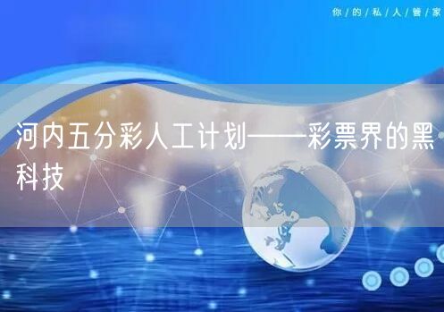 河内五分彩人工计划——彩票界的黑科技