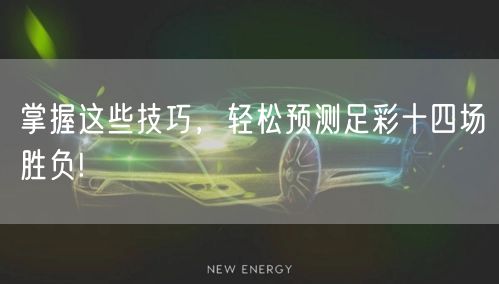 掌握这些技巧,轻松预测足彩十四场胜负!