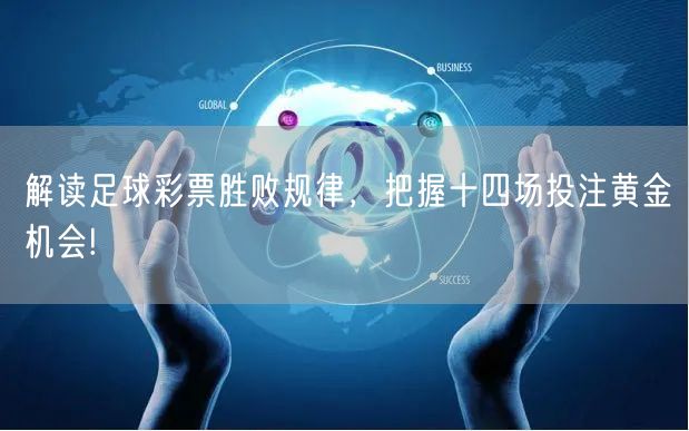 解读足球彩票胜败规律,把握十四场投注黄金机会!
