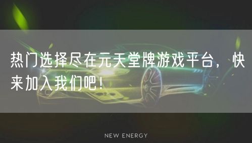 热门选择尽在元天堂牌游戏平台,快来加入我们吧!