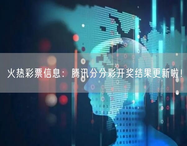 火热彩票信息:腾讯分分彩开奖结果更新啦!