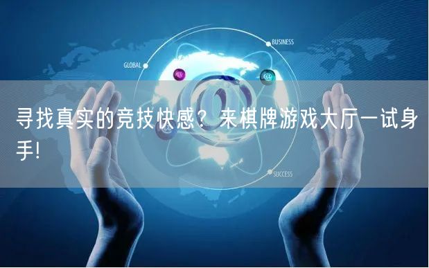 寻找真实的竞技快感?来棋牌游戏大厅一试身手!