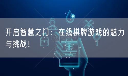 开启智慧之门:在线棋牌游戏的魅力与挑战!