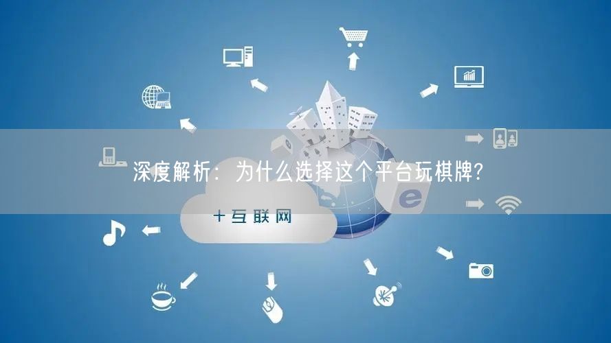 深度解析:为什么选择这个平台玩棋牌?